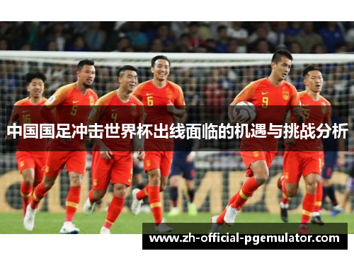 中国国足冲击世界杯出线面临的机遇与挑战分析
