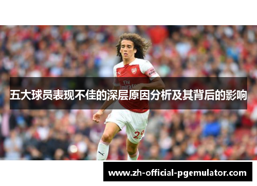 五大球员表现不佳的深层原因分析及其背后的影响