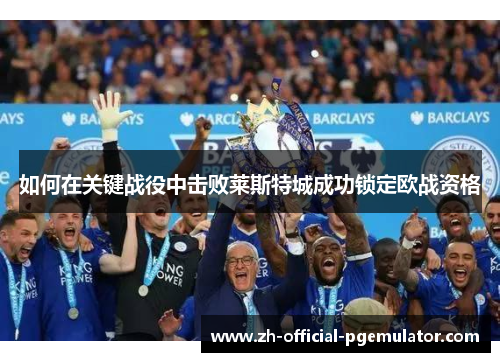 如何在关键战役中击败莱斯特城成功锁定欧战资格