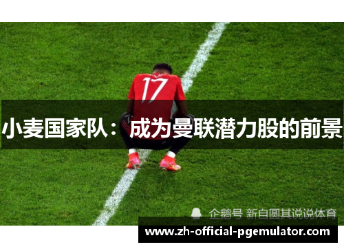 小麦国家队：成为曼联潜力股的前景