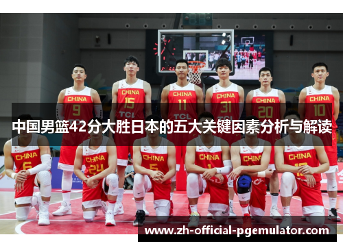 中国男篮42分大胜日本的五大关键因素分析与解读