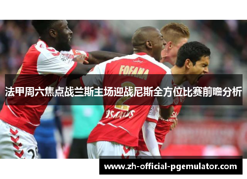 法甲周六焦点战兰斯主场迎战尼斯全方位比赛前瞻分析