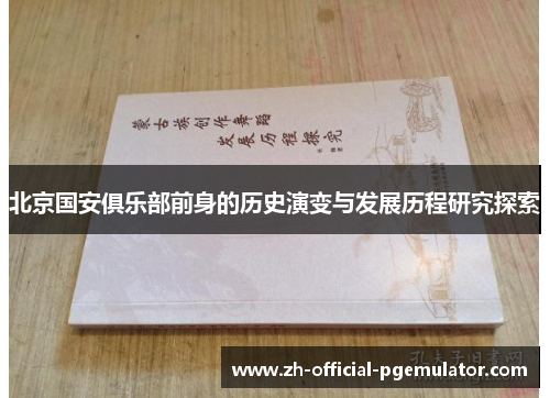 北京国安俱乐部前身的历史演变与发展历程研究探索