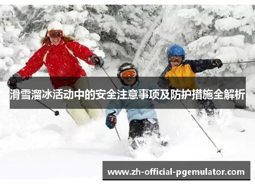 滑雪溜冰活动中的安全注意事项及防护措施全解析