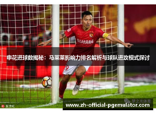 申花进球数揭秘：马莱莱影响力排名解析与球队进攻模式探讨