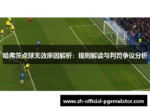 哈弗茨点球无效原因解析：规则解读与判罚争议分析