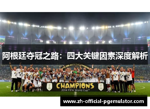 阿根廷夺冠之路：四大关键因素深度解析