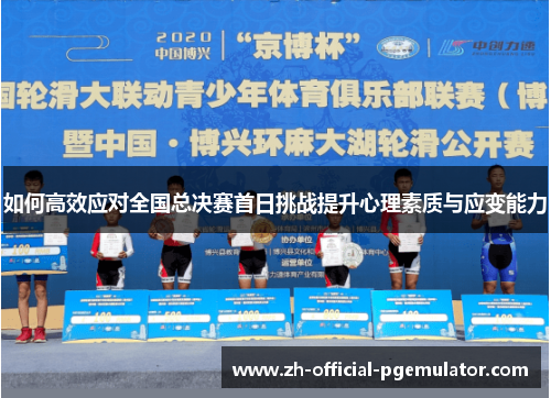 如何高效应对全国总决赛首日挑战提升心理素质与应变能力