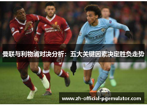 曼联与利物浦对决分析：五大关键因素决定胜负走势
