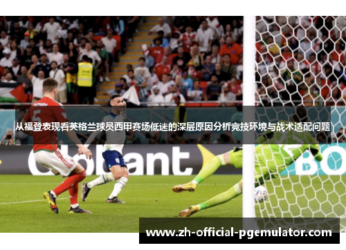 从福登表现看英格兰球员西甲赛场低迷的深层原因分析竞技环境与战术适配问题