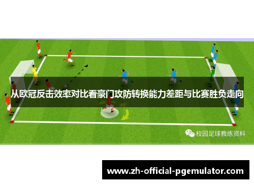 从欧冠反击效率对比看豪门攻防转换能力差距与比赛胜负走向 从欧冠反击效率对比看豪门攻防转换能力差距与比赛胜负走向