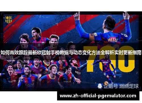 如何高效跟踪最新欧冠射手榜数据与动态变化方法全解析实时更新指南 如何高效跟踪最新欧冠射手榜数据与动态变化方法全解析实时更新指南
