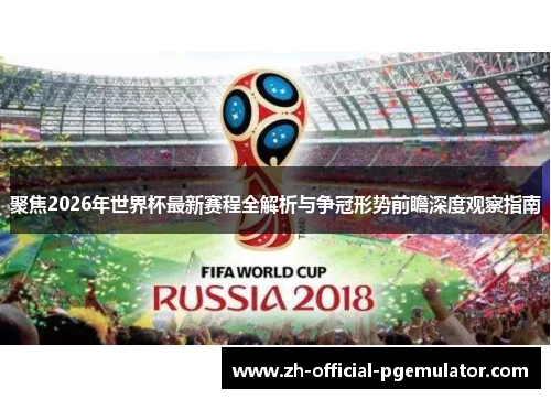 聚焦2026年世界杯最新赛程全解析与争冠形势前瞻深度观察指南