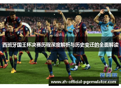 西班牙国王杯决赛历程深度解析与历史变迁的全面解读