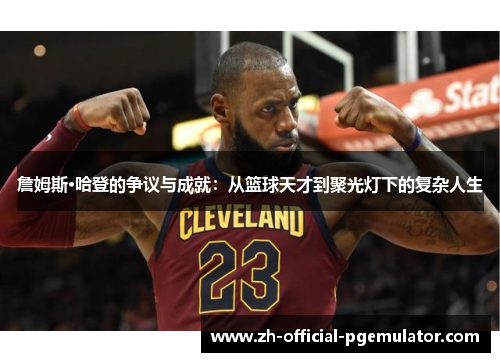 詹姆斯·哈登的争议与成就：从篮球天才到聚光灯下的复杂人生