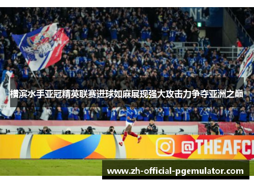 横滨水手亚冠精英联赛进球如麻展现强大攻击力争夺亚洲之巅